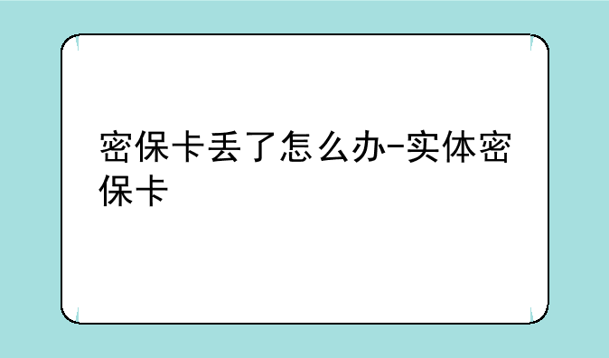 密保卡丢了怎么办-实体密保卡