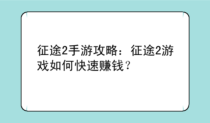 征途2手游攻略：征途2游戏如何快速赚钱？