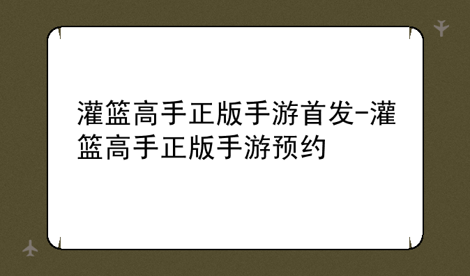 灌篮高手正版手游首发-灌篮高手正版手游预约