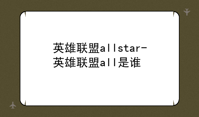 英雄联盟allstar-英雄联盟all是谁