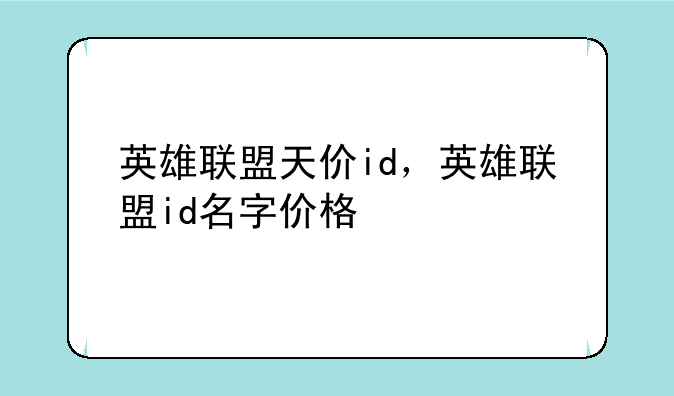 英雄联盟天价id，英雄联盟id名字价格