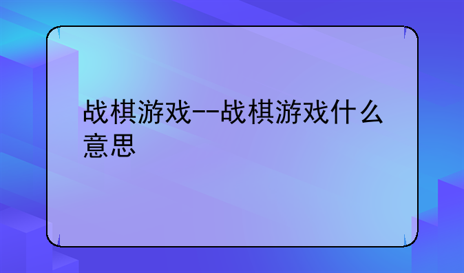 战棋游戏--战棋游戏什么意思