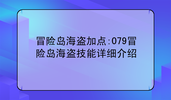 冒险岛海盗加点:079冒险岛海盗技能详细介绍