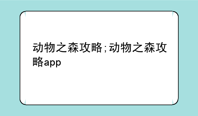 动物之森攻略;动物之森攻略app