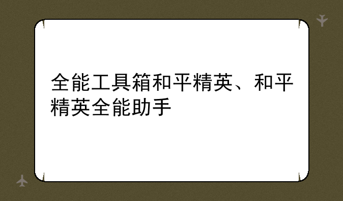 全能工具箱和平精英、和平精英全能助手