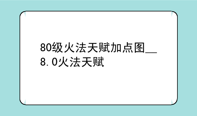 80级火法天赋加点图__8.0火法天赋
