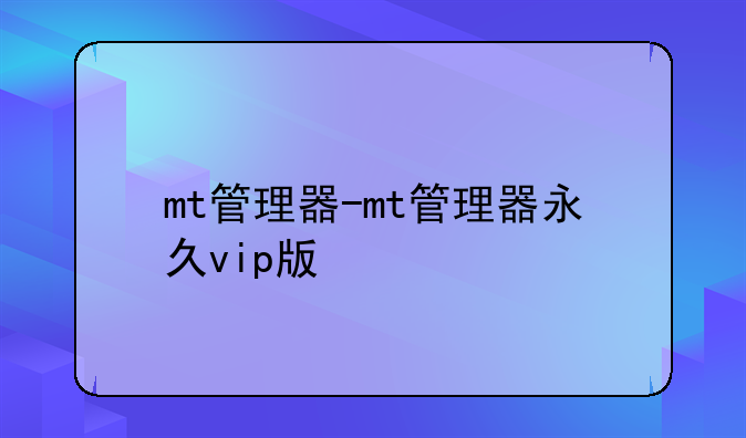 mt管理器-mt管理器永久vip版