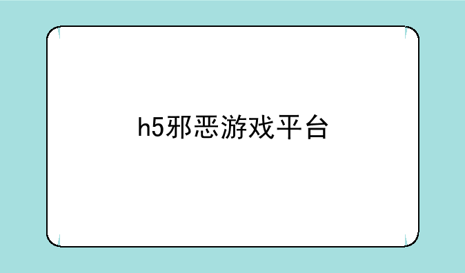 h5邪恶游戏平台