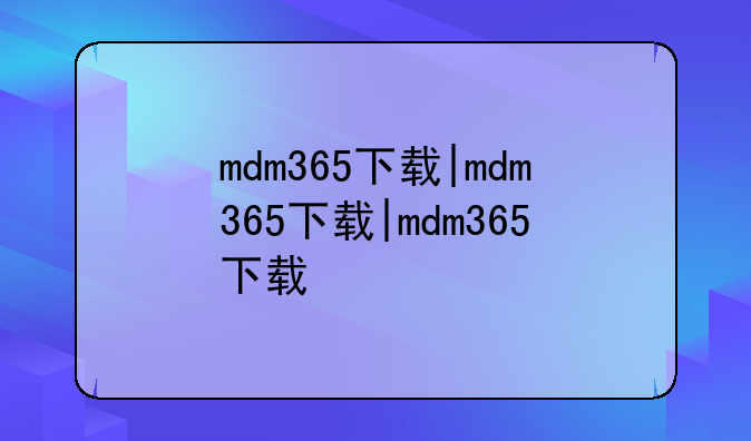 mdm365下载|mdm365下载|mdm365下载