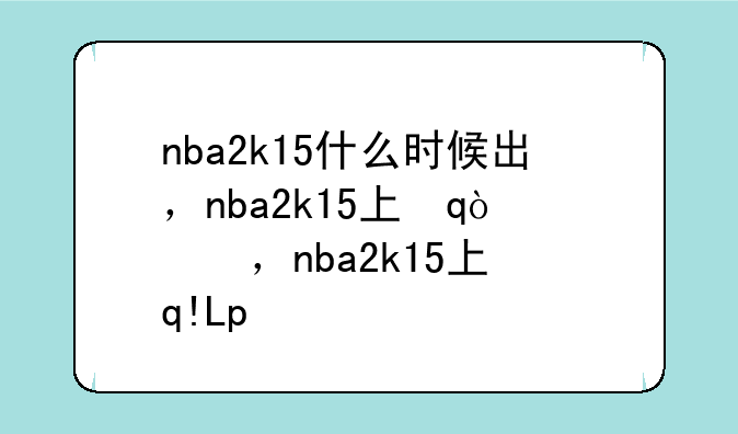 nba2k15什么时候出，nba2k15上场时间