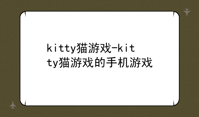 kitty猫游戏-kitty猫游戏的手机游戏