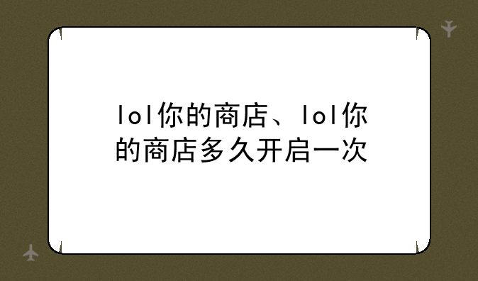 lol你的商店、lol你的商店多久开启一次